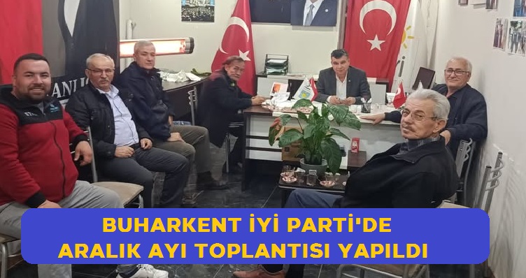İYİ PARTİ BUHARKENT TEŞKİLATI ARALIK AYI TOPLANTISI YAPILDI