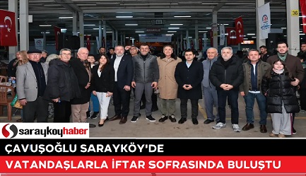 ÇAVUŞOĞLU SARAYKÖY'DE VATANDAŞLARLA İFTAR SOFRASINDA BULUŞTU